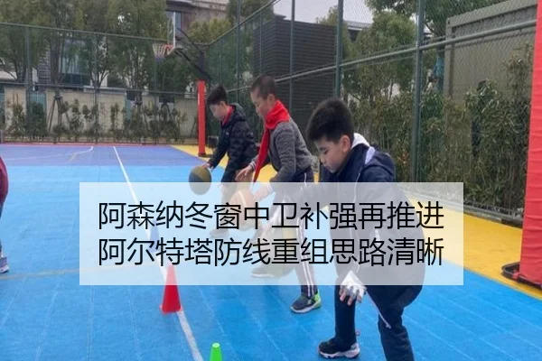 阿森纳冬窗中卫补强再推进 阿尔特塔防线重组思路清晰